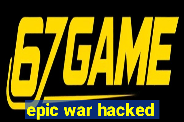 epic war hacked